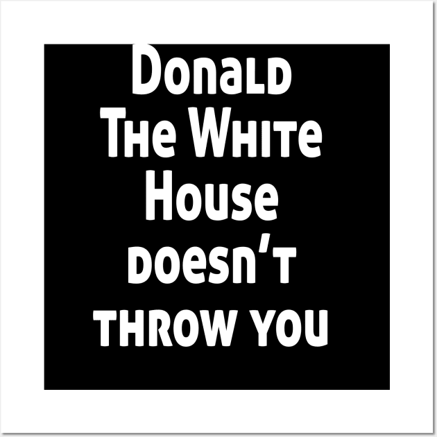 Donald The White House doesn’t throw you Wall Art by Ghani Store